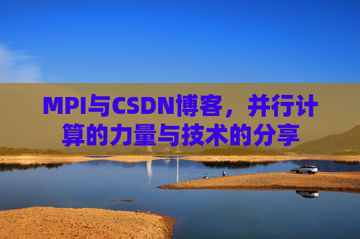 MPI与CSDN博客,并行计算的力量与技术的分享